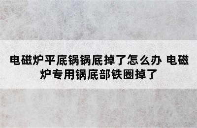 电磁炉平底锅锅底掉了怎么办 电磁炉专用锅底部铁圈掉了